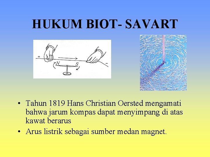 HUKUM BIOT- SAVART • Tahun 1819 Hans Christian Oersted mengamati bahwa jarum kompas dapat