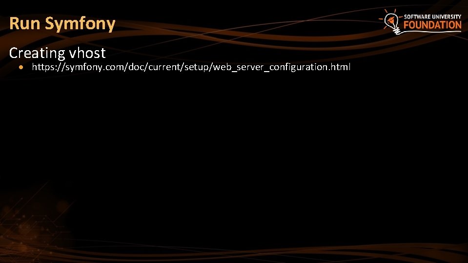 Run Symfony Creating vhost https: //symfony. com/doc/current/setup/web_server_configuration. html 