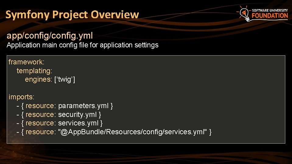 Symfony Project Overview app/config. yml Application main config file for application settings framework: templating: