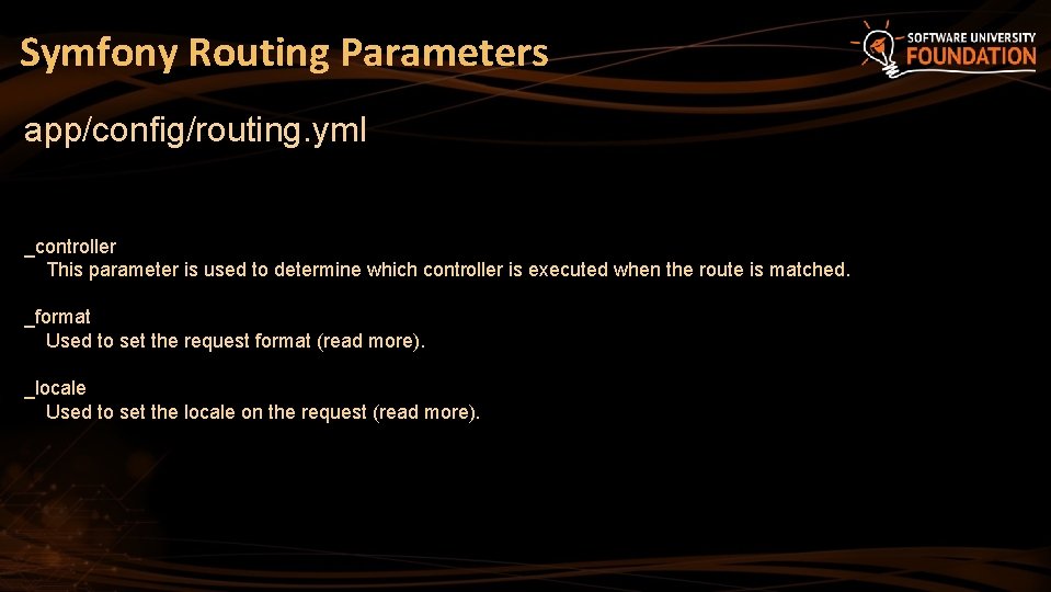 Symfony Routing Parameters app/config/routing. yml _controller This parameter is used to determine which controller
