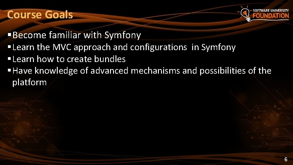 Course Goals Become familiar with Symfony Learn the MVC approach and configurations in Symfony