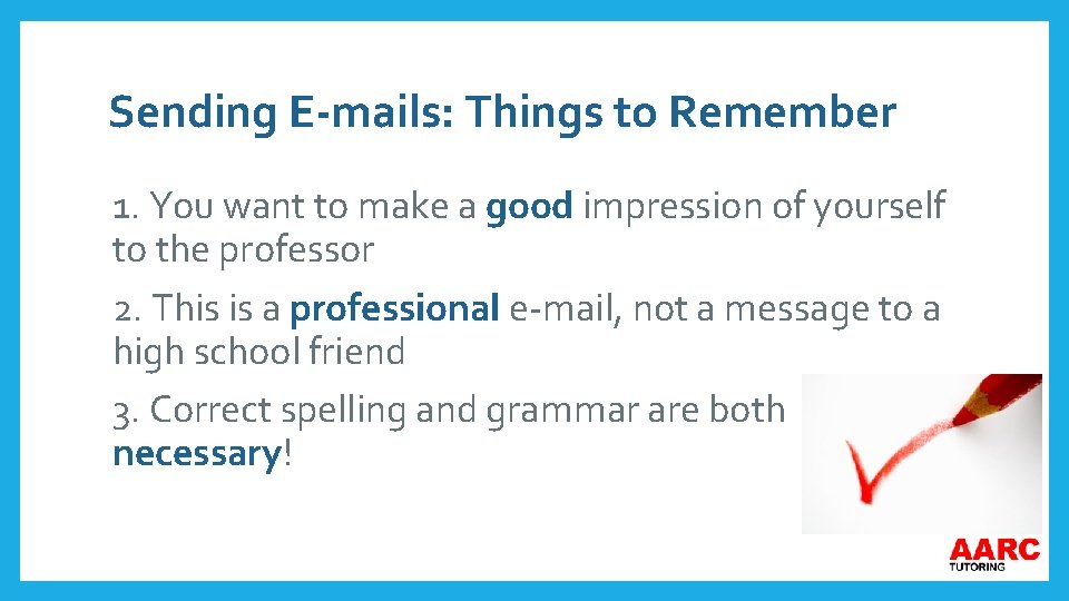 Sending E-mails: Things to Remember 1. You want to make a good impression of