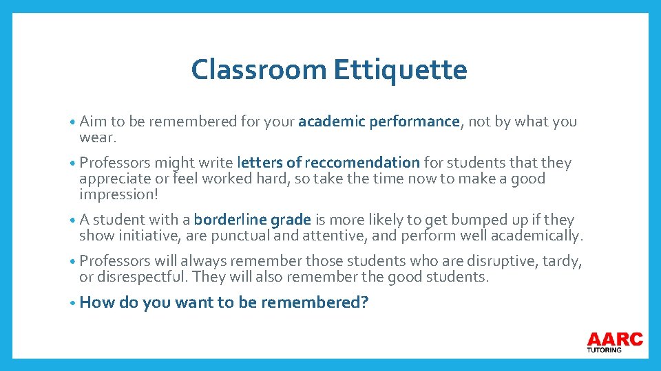 Classroom Ettiquette • Aim to be remembered for your academic performance, not by what