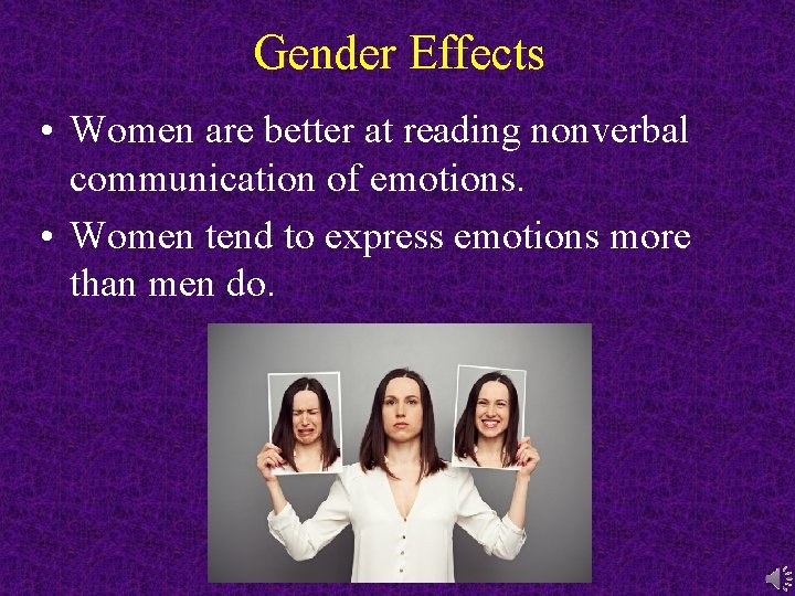 Gender Effects • Women are better at reading nonverbal communication of emotions. • Women