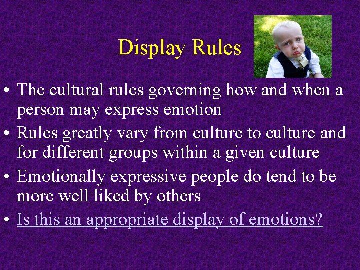 Display Rules • The cultural rules governing how and when a person may express Display Rules • The cultural rules governing how and when a person may express