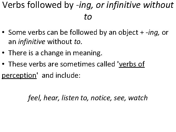 Verbs followed by -ing, or infinitive without to • Some verbs can be followed
