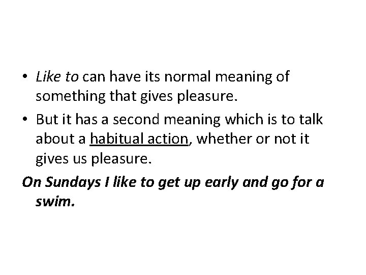  • Like to can have its normal meaning of something that gives pleasure.