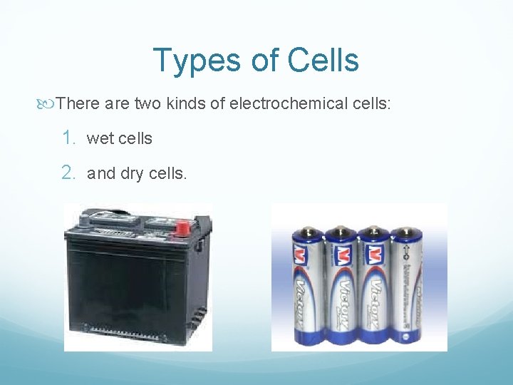 Types of Cells There are two kinds of electrochemical cells: 1. wet cells 2.