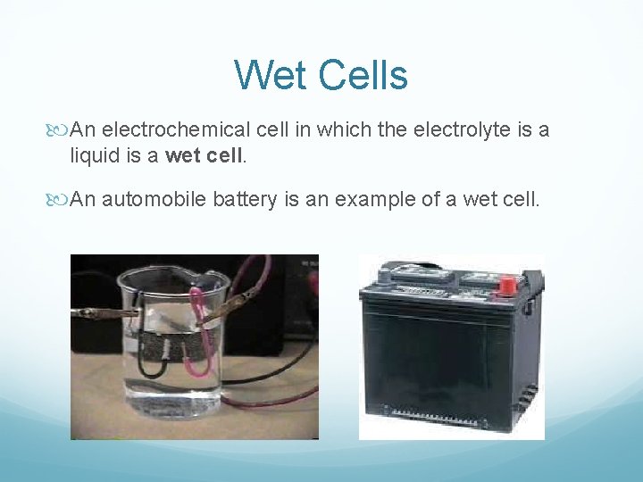 Wet Cells An electrochemical cell in which the electrolyte is a liquid is a