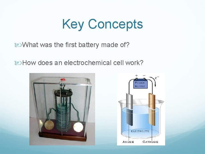 Key Concepts What was the first battery made of? How does an electrochemical cell