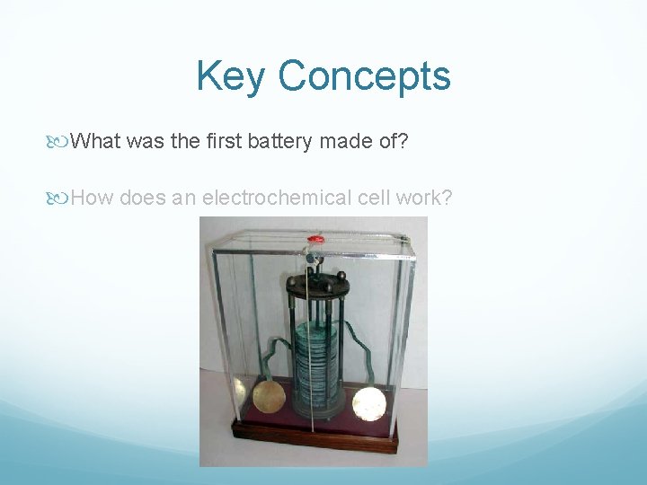 Key Concepts What was the first battery made of? How does an electrochemical cell