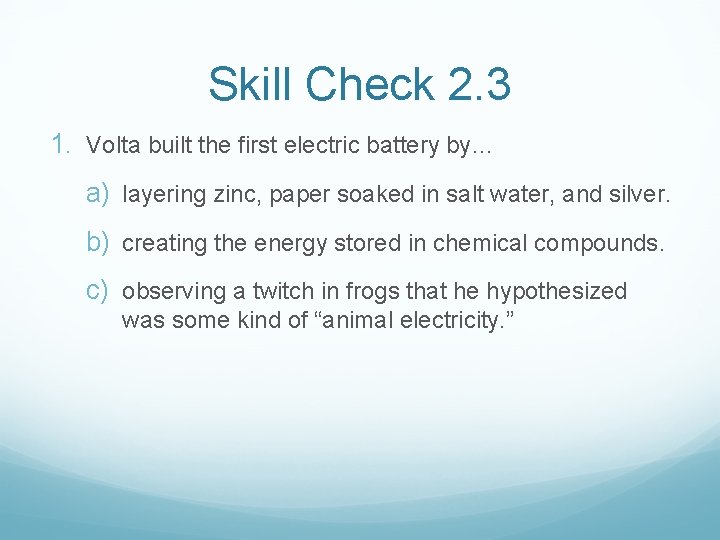 Skill Check 2. 3 1. Volta built the first electric battery by… a) layering