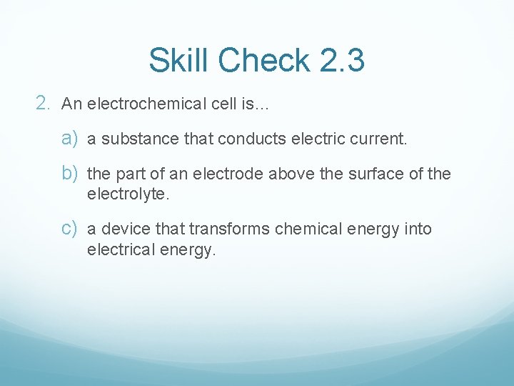 Skill Check 2. 3 2. An electrochemical cell is… a) a substance that conducts