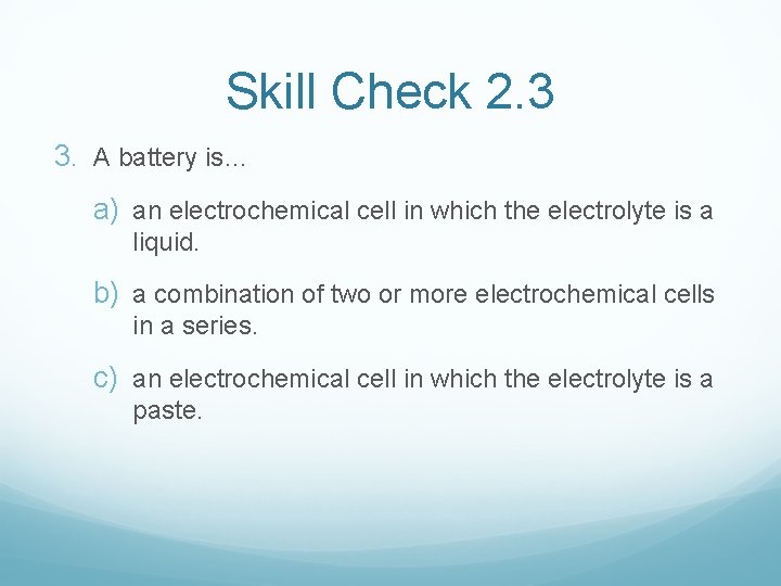 Skill Check 2. 3 3. A battery is… a) an electrochemical cell in which