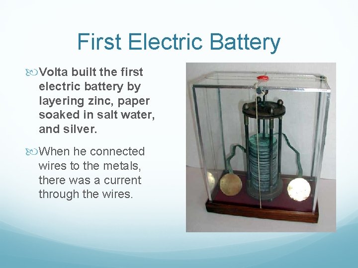 First Electric Battery Volta built the first electric battery by layering zinc, paper soaked