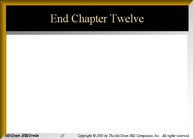 End Chapter Twelve Mc. Graw-Hill/Irwin 17 Copyright © 2001 by The Mc. Graw-Hill Companies,