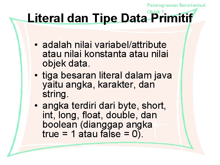 Pemrograman Berorientasi Objek 1 Literal dan Tipe Data Primitif • adalah nilai variabel/attribute atau