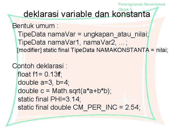Pemrograman Berorientasi Objek 1 deklarasi variable dan konstanta Bentuk umum : Tipe. Data nama.