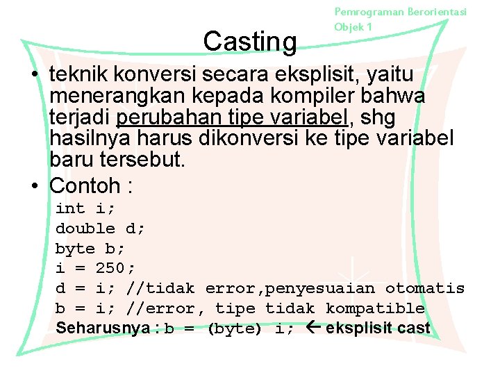 Casting Pemrograman Berorientasi Objek 1 • teknik konversi secara eksplisit, yaitu menerangkan kepada kompiler
