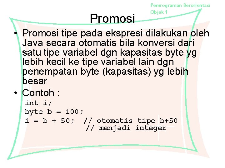 Promosi Pemrograman Berorientasi Objek 1 • Promosi tipe pada ekspresi dilakukan oleh Java secara