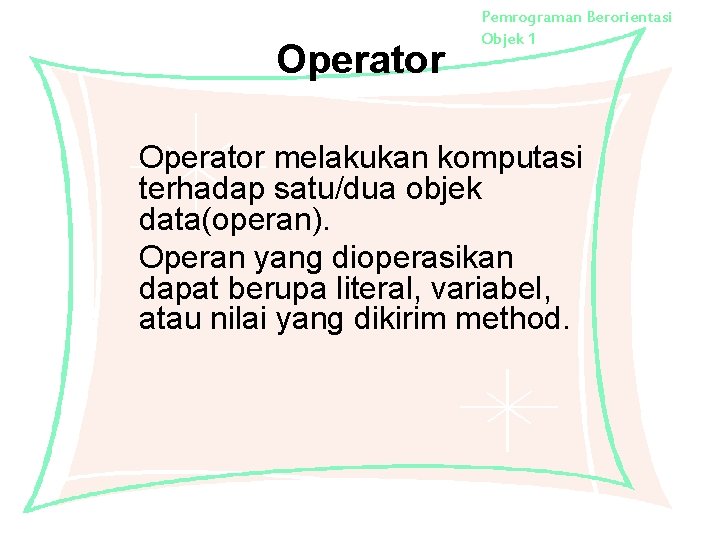 Operator Pemrograman Berorientasi Objek 1 Operator melakukan komputasi terhadap satu/dua objek data(operan). Operan yang