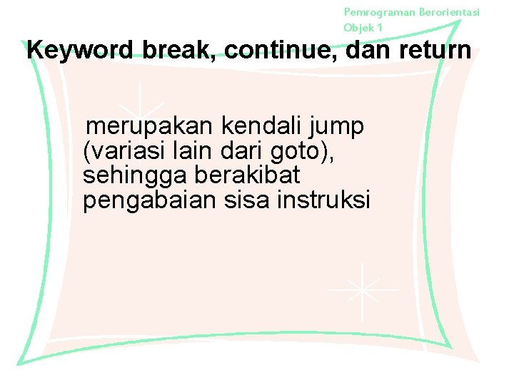 Pemrograman Berorientasi Objek 1 Keyword break, continue, dan return merupakan kendali jump (variasi lain