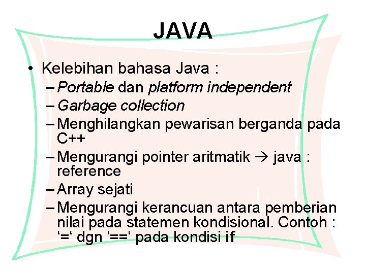 JAVA • Kelebihan bahasa Java : – Portable dan platform independent – Garbage collection