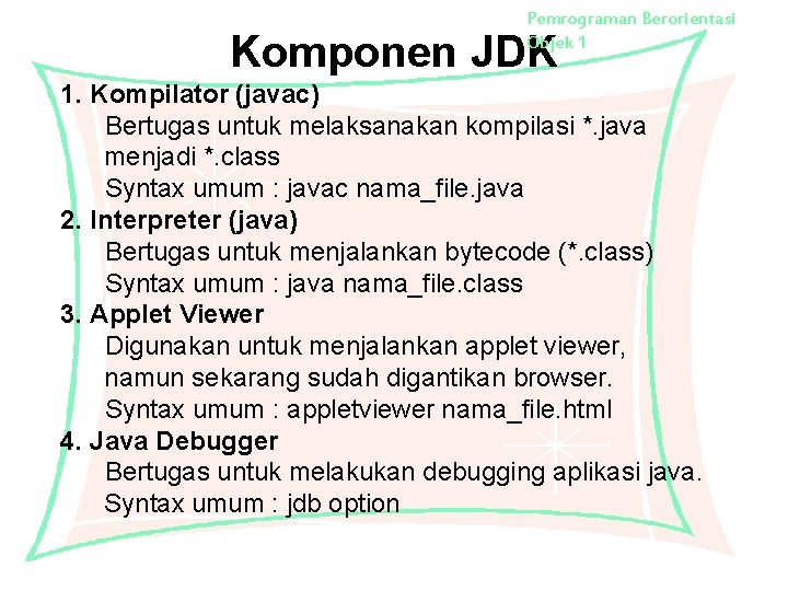 Pemrograman Berorientasi Objek 1 Komponen JDK 1. Kompilator (javac) Bertugas untuk melaksanakan kompilasi *.