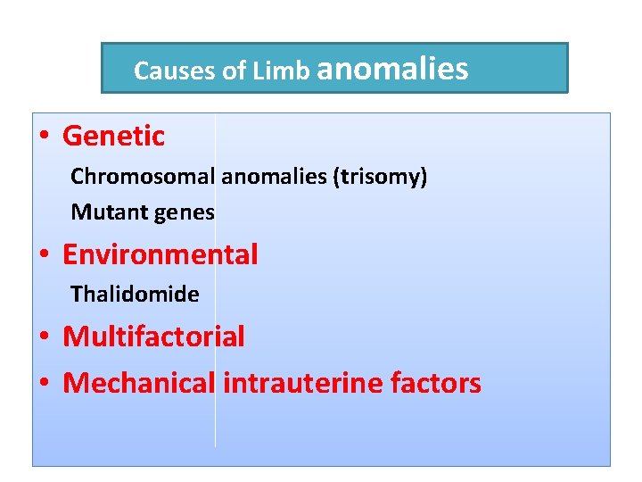 Causes of Limb anomalies • Genetic Chromosomal anomalies (trisomy) Mutant genes • Environmental Thalidomide