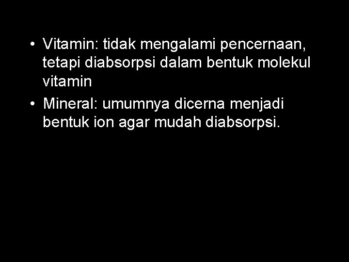  • Vitamin: tidak mengalami pencernaan, tetapi diabsorpsi dalam bentuk molekul vitamin • Mineral: