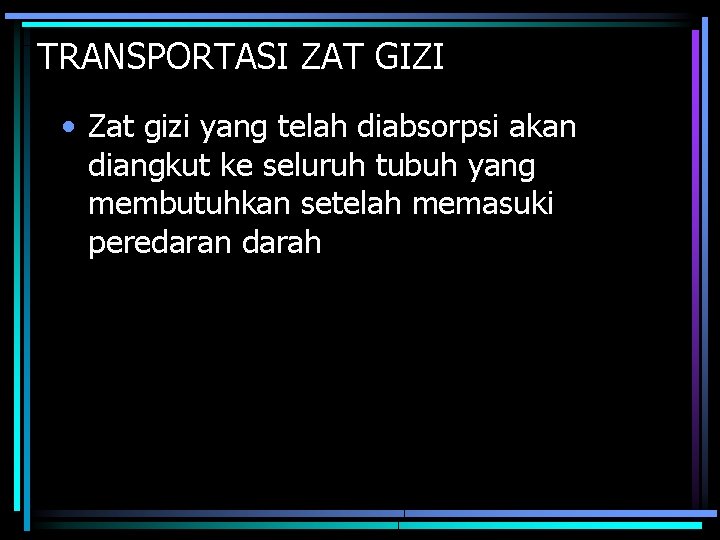 TRANSPORTASI ZAT GIZI • Zat gizi yang telah diabsorpsi akan diangkut ke seluruh tubuh