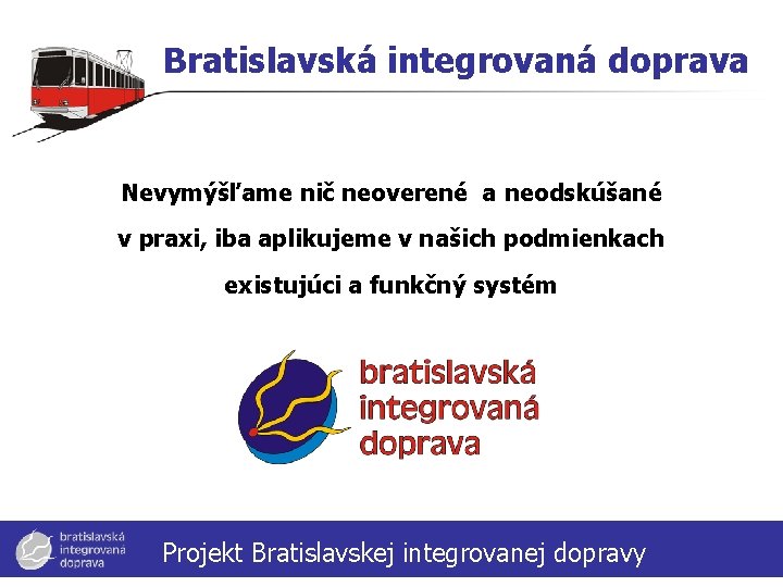 Bratislavská integrovaná doprava Nevymýšľame nič neoverené a neodskúšané v praxi, iba aplikujeme v našich