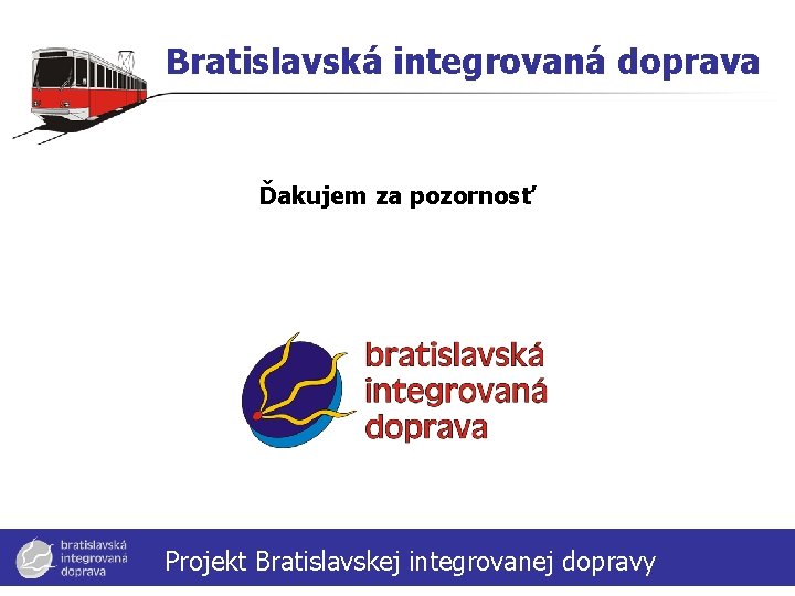 Bratislavská integrovaná doprava Ďakujem za pozornosť Projekt Bratislavskej integrovanej dopravy 