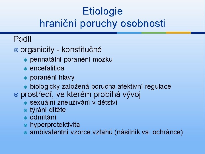 Etiologie hraniční poruchy osobnosti Podíl organicity - konstitučně perinatální poranění mozku encefalitida poranění hlavy