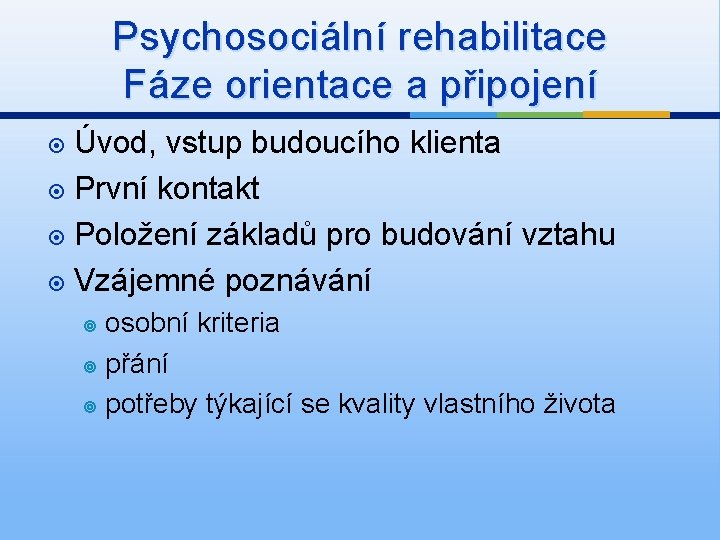 Psychosociální rehabilitace Fáze orientace a připojení Úvod, vstup budoucího klienta První kontakt Položení základů