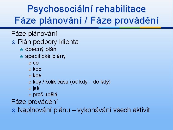 Psychosociální rehabilitace Fáze plánování / Fáze provádění Fáze plánování Plán podpory klienta obecný plán