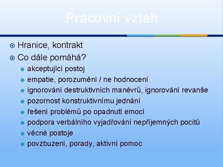 Pracovní vztah Hranice, kontrakt Co dále pomáhá? akceptující postoj empatie, porozumění / ne hodnocení