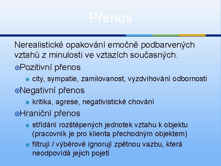 Přenos Nerealistické opakování emočně podbarvených vztahů z minulosti ve vztazích současných. Pozitivní přenos city,