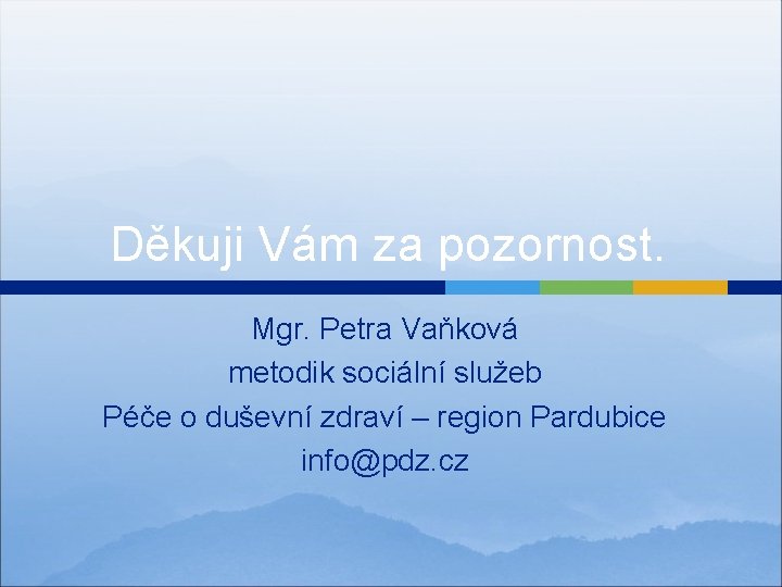 Děkuji Vám za pozornost. Mgr. Petra Vaňková metodik sociální služeb Péče o duševní zdraví