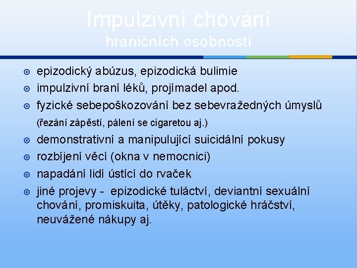 Impulzivní chování hraničních osobností epizodický abúzus, epizodická bulimie impulzivní braní léků, projímadel apod. fyzické