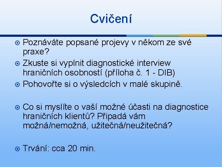 Cvičení Poznáváte popsané projevy v někom ze své praxe? Zkuste si vyplnit diagnostické interview