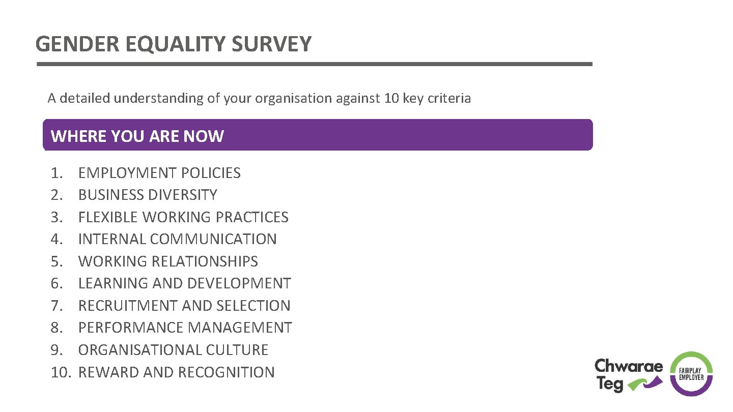 GENDER EQUALITY SURVEY A detailed understanding of your organisation against 10 key criteria WHERE