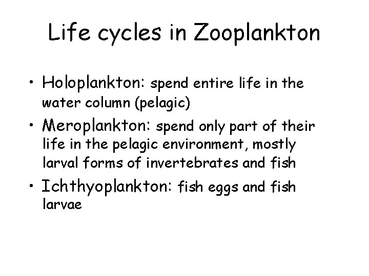 Life cycles in Zooplankton • Holoplankton: spend entire life in the water column (pelagic)