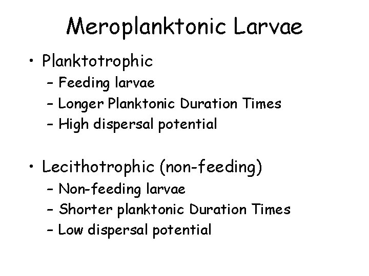 Meroplanktonic Larvae • Planktotrophic – Feeding larvae – Longer Planktonic Duration Times – High
