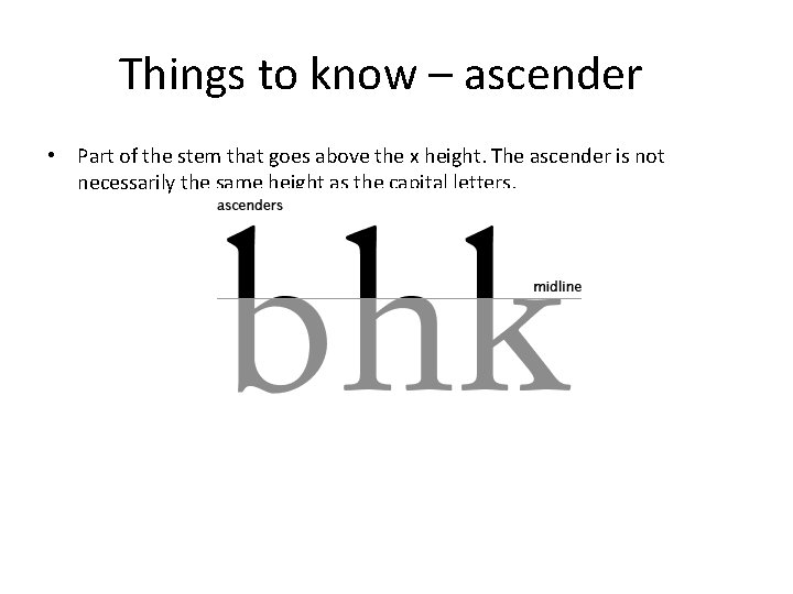 Things to know – ascender • Part of the stem that goes above the