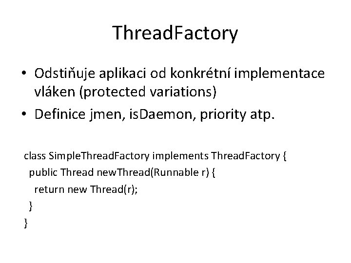 Thread. Factory • Odstiňuje aplikaci od konkrétní implementace vláken (protected variations) • Definice jmen,