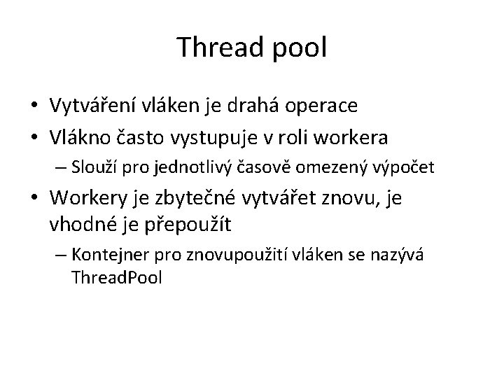 Thread pool • Vytváření vláken je drahá operace • Vlákno často vystupuje v roli