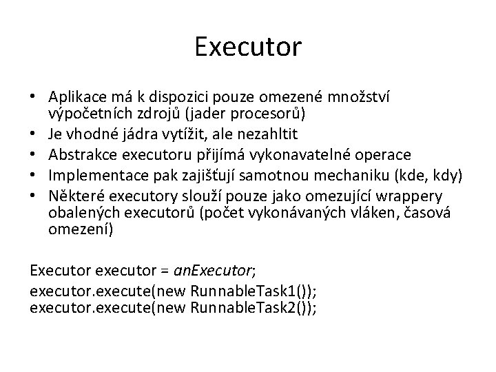 Executor • Aplikace má k dispozici pouze omezené množství výpočetních zdrojů (jader procesorů) •