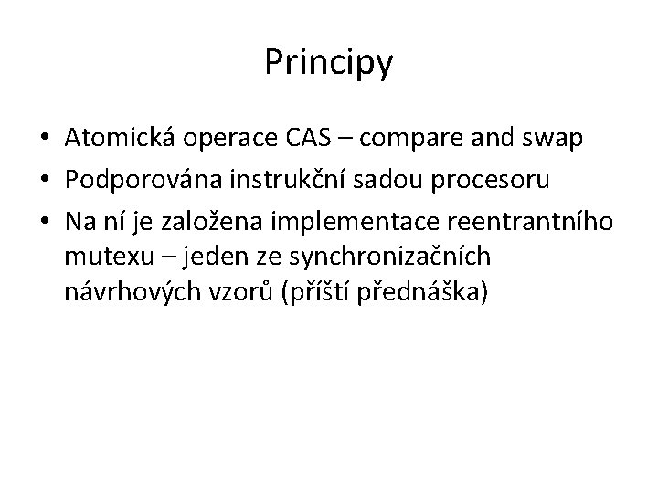 Principy • Atomická operace CAS – compare and swap • Podporována instrukční sadou procesoru