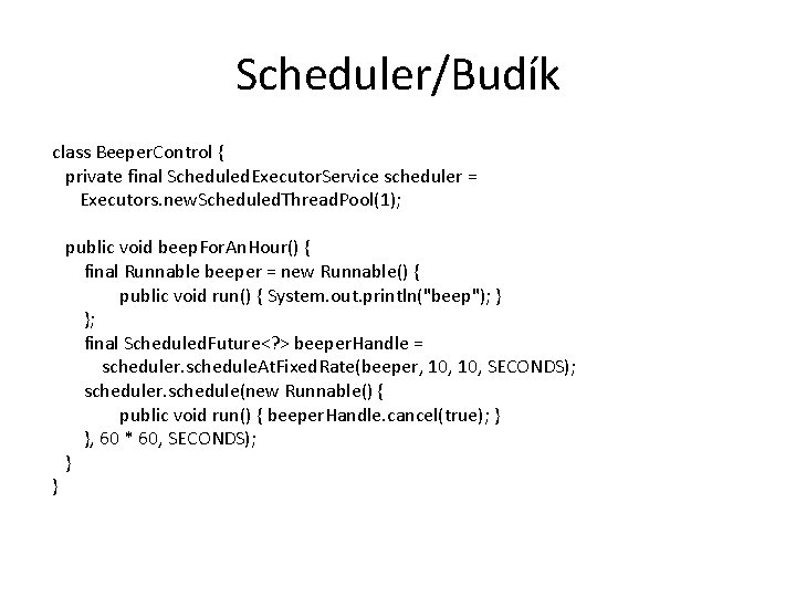 Scheduler/Budík class Beeper. Control { private final Scheduled. Executor. Service scheduler = Executors. new.